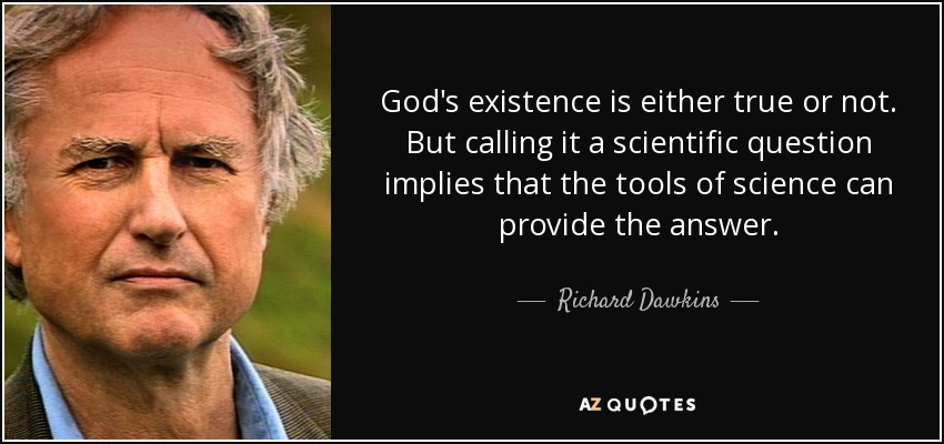 God's existence is either true or not. But calling it a scientific question implies that the tools of science can provide the answer. - Richard Dawkins