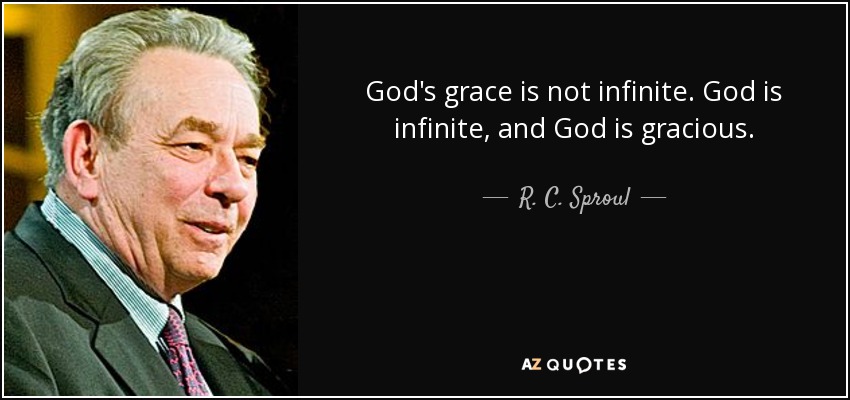 God's grace is not infinite. God is infinite, and God is gracious. - R. C. Sproul