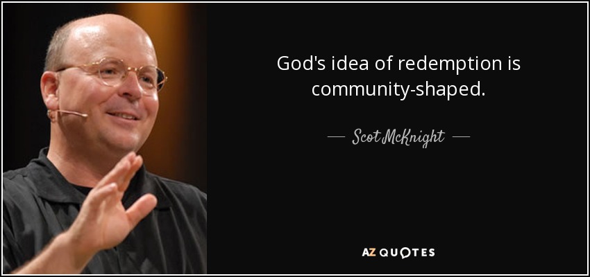 God's idea of redemption is community-shaped. - Scot McKnight