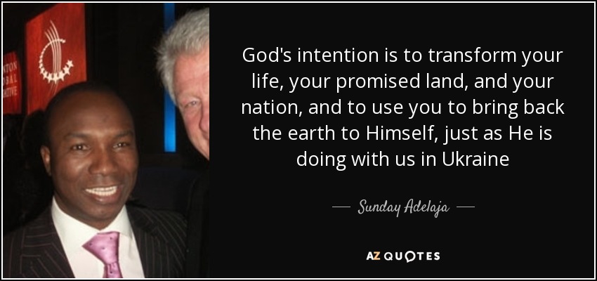 God's intention is to transform your life, your promised land, and your nation, and to use you to bring back the earth to Himself, just as He is doing with us in Ukraine - Sunday Adelaja