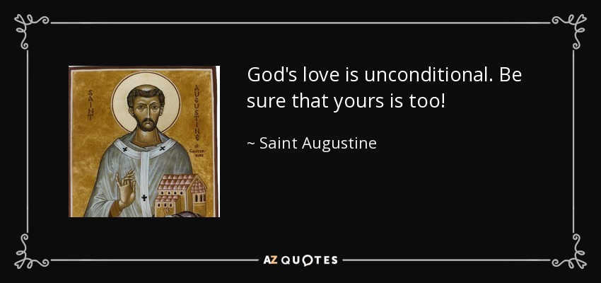God's love is unconditional. Be sure that yours is too! - Saint Augustine