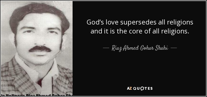 God’s love supersedes all religions and it is the core of all religions. - Riaz Ahmed Gohar Shahi
