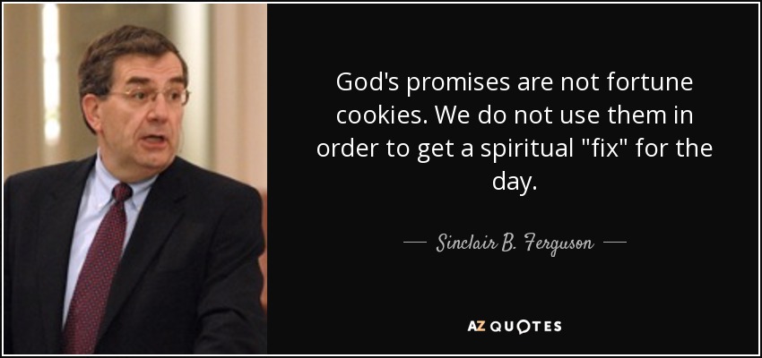 God's promises are not fortune cookies. We do not use them in order to get a spiritual 