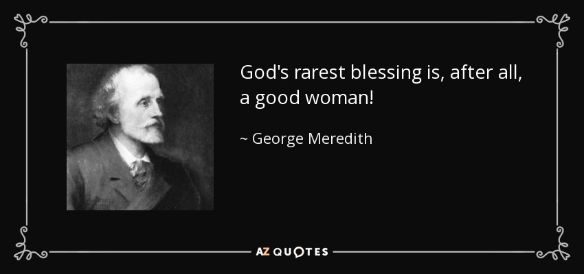God's rarest blessing is, after all, a good woman! - George Meredith
