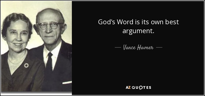 God's Word is its own best argument. - Vance Havner