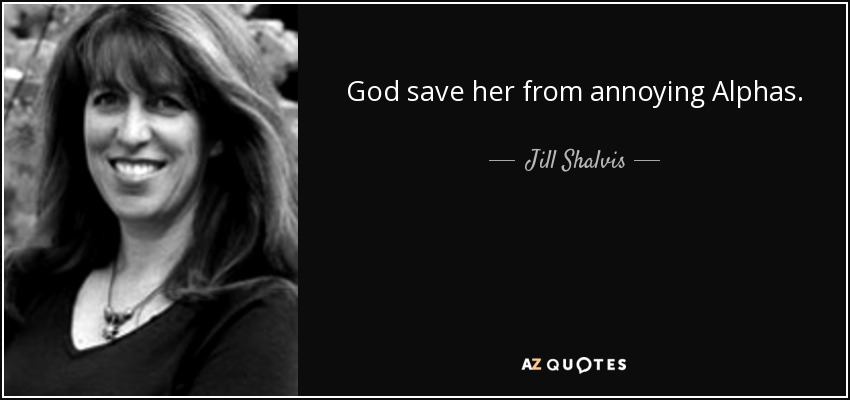 God save her from annoying Alphas. - Jill Shalvis