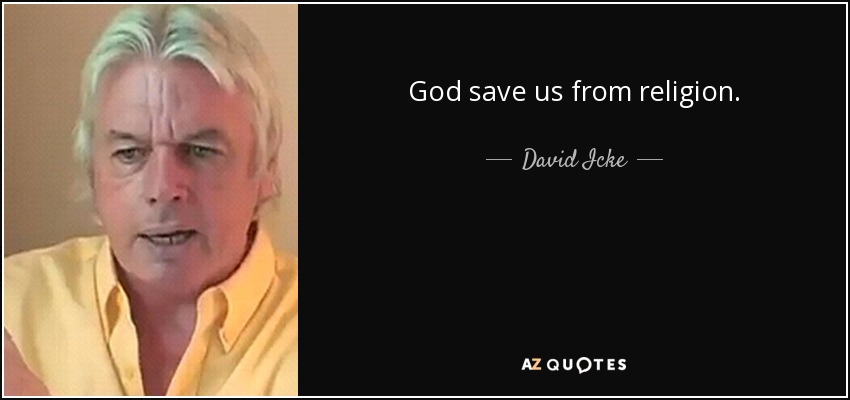 God save us from religion. - David Icke
