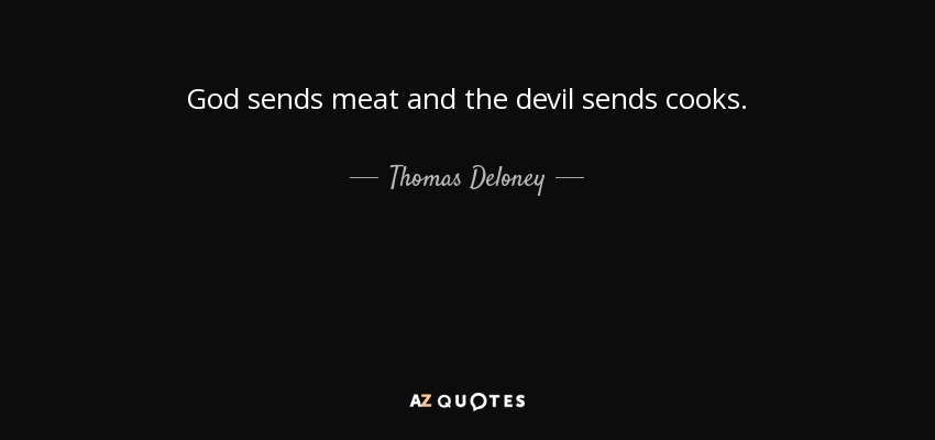 God sends meat and the devil sends cooks. - Thomas Deloney