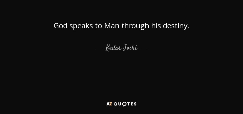 God speaks to Man through his destiny. - Kedar Joshi