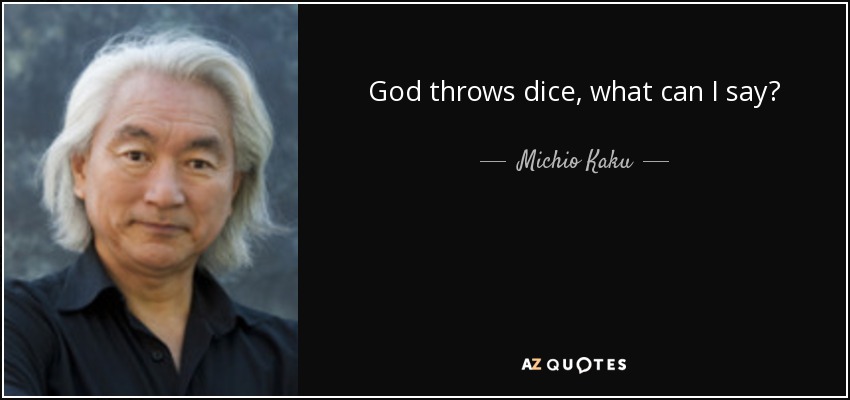 God throws dice, what can I say? - Michio Kaku