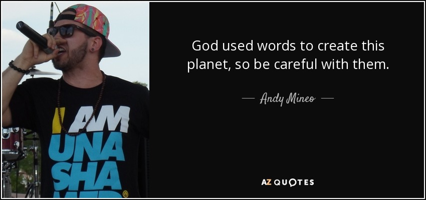 God used words to create this planet, so be careful with them. - Andy Mineo