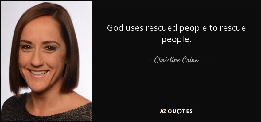 God uses rescued people to rescue people. - Christine Caine