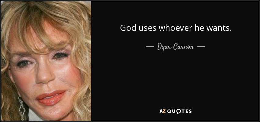God uses whoever he wants. - Dyan Cannon