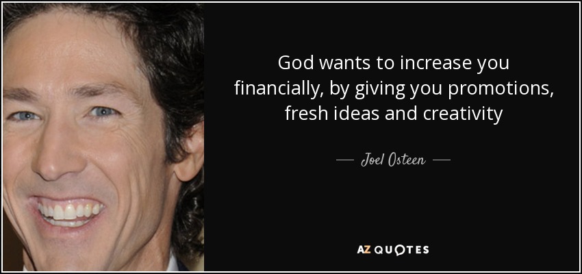God wants to increase you financially, by giving you promotions, fresh ideas and creativity - Joel Osteen