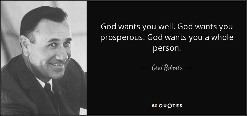 God wants you well. God wants you prosperous. God wants you a whole person. - Oral Roberts