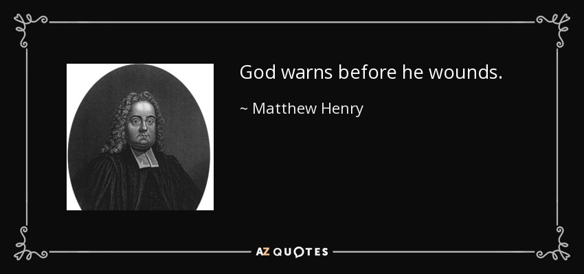 God warns before he wounds. - Matthew Henry