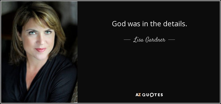 God was in the details. - Lisa Gardner