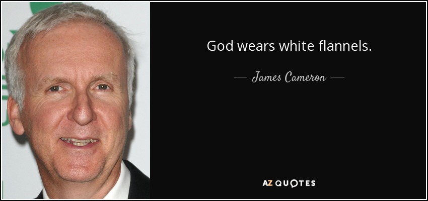 God wears white flannels. - James Cameron