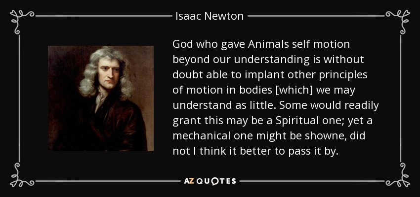 Isaac Newton quote: God who gave Animals self motion beyond our  understanding is...