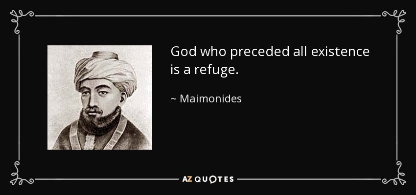 God who preceded all existence is a refuge. - Maimonides