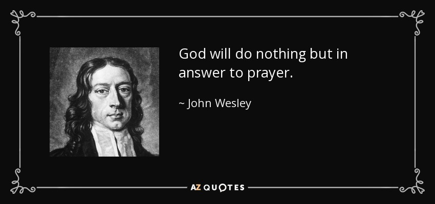 God will do nothing but in answer to prayer. - John Wesley
