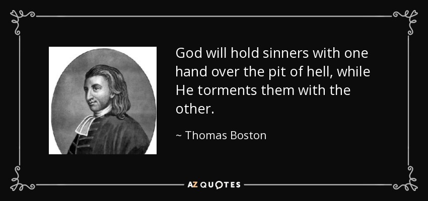 God will hold sinners with one hand over the pit of hell, while He torments them with the other. - Thomas Boston