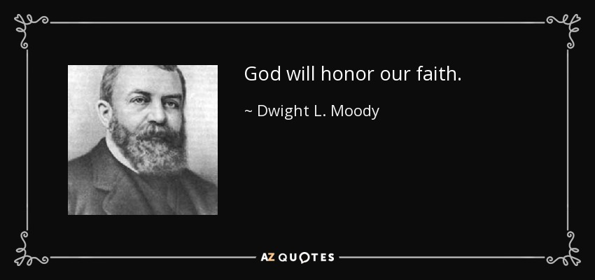God will honor our faith. - Dwight L. Moody