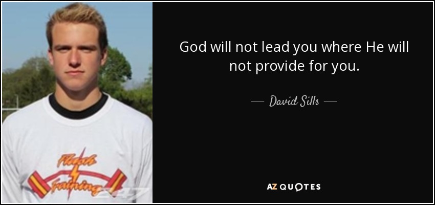 God will not lead you where He will not provide for you. - David Sills