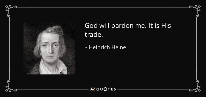 God will pardon me. It is His trade. - Heinrich Heine