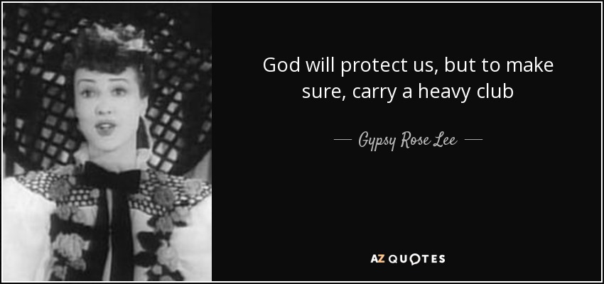 God will protect us, but to make sure, carry a heavy club - Gypsy Rose Lee