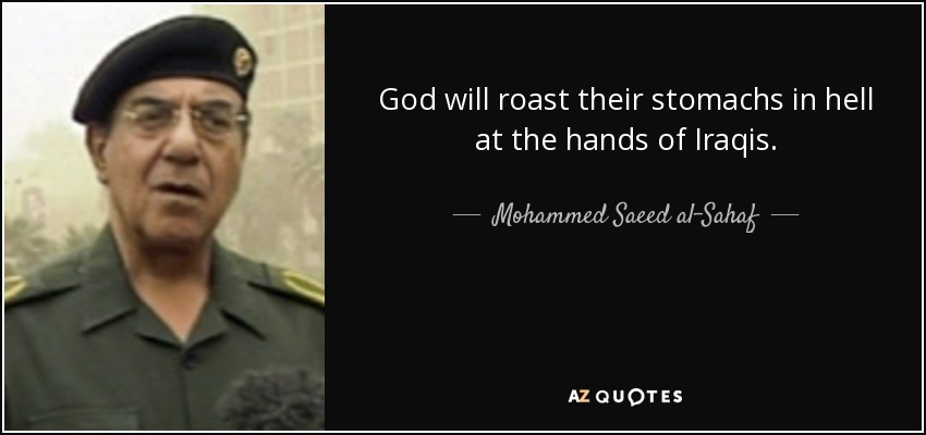 God will roast their stomachs in hell at the hands of Iraqis. - Mohammed Saeed al-Sahaf