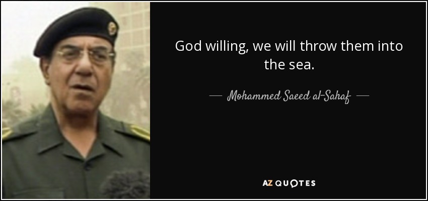 God willing, we will throw them into the sea. - Mohammed Saeed al-Sahaf