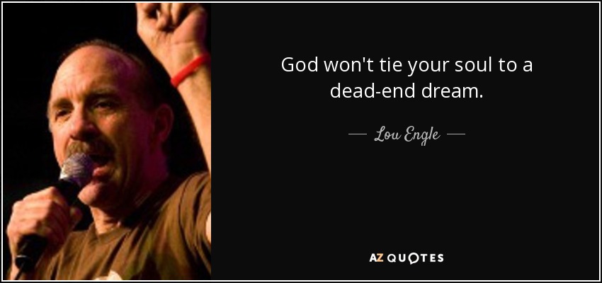 God won't tie your soul to a dead-end dream. - Lou Engle