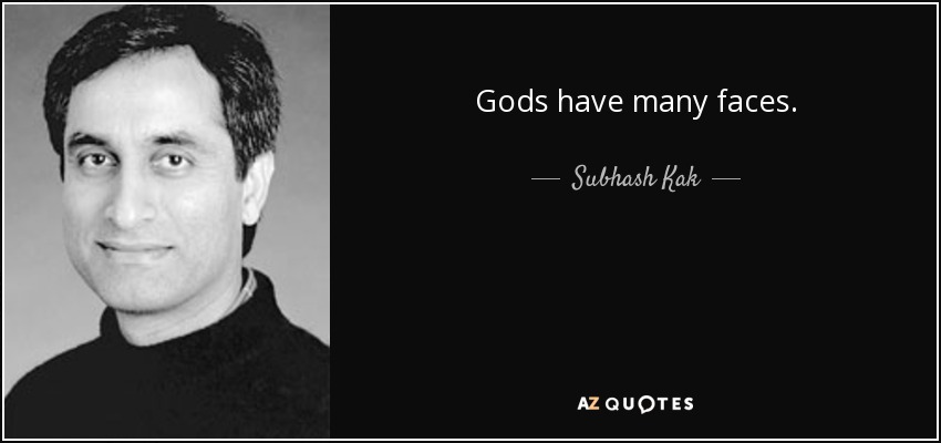 Gods have many faces. - Subhash Kak