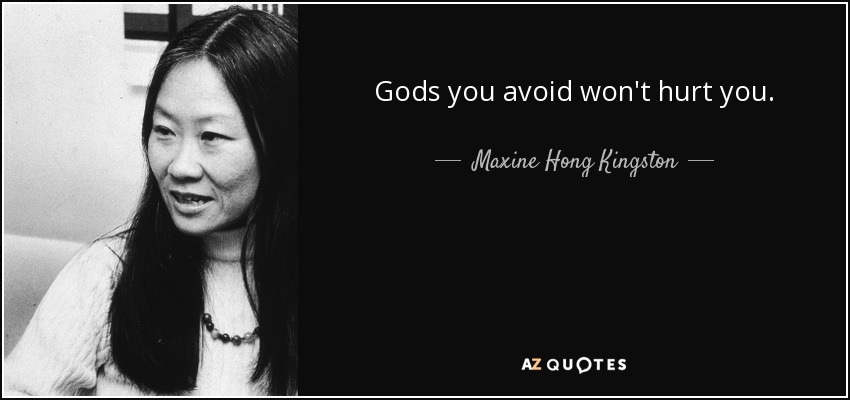 Gods you avoid won't hurt you. - Maxine Hong Kingston