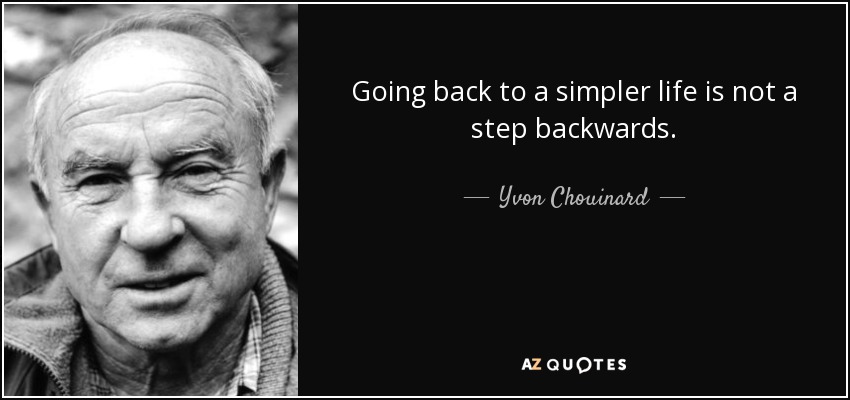 Going back to a simpler life is not a step backwards. - Yvon Chouinard