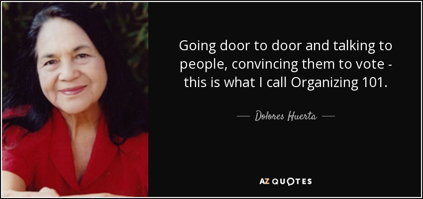 Going door to door and talking to people, convincing them to vote - this is what I call Organizing 101. - Dolores Huerta
