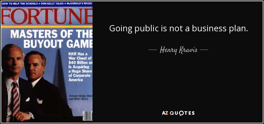 Going public is not a business plan. - Henry Kravis