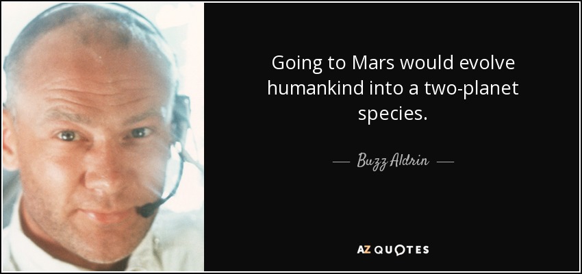 Going to Mars would evolve humankind into a two-planet species. - Buzz Aldrin