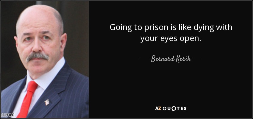 Going to prison is like dying with your eyes open. - Bernard Kerik