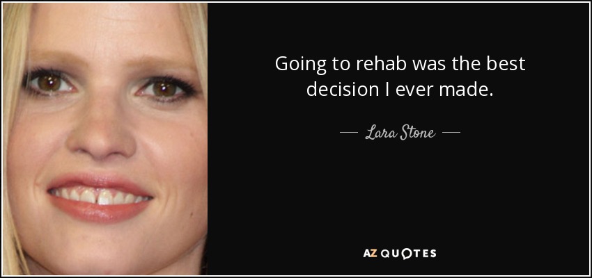 Going to rehab was the best decision I ever made. - Lara Stone