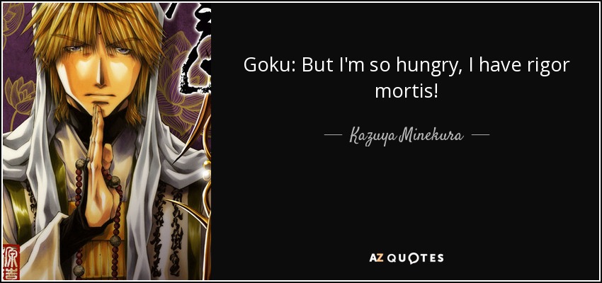 Goku: But I'm so hungry, I have rigor mortis! - Kazuya Minekura