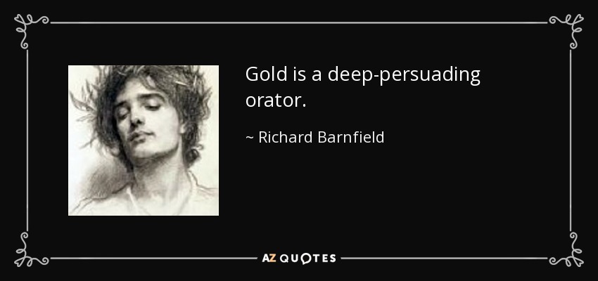 Gold is a deep-persuading orator. - Richard Barnfield