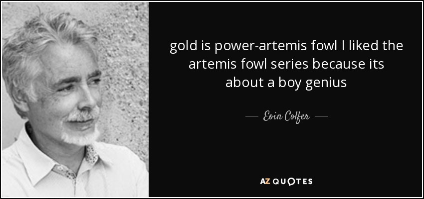 gold is power-artemis fowl I liked the artemis fowl series because its about a boy genius - Eoin Colfer