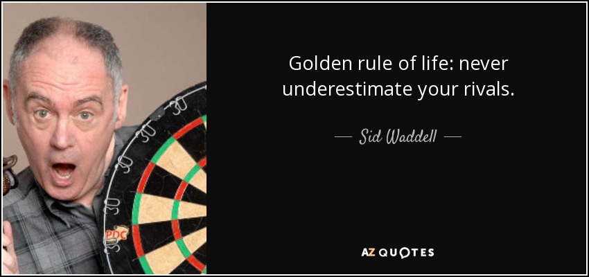 Golden rule of life: never underestimate your rivals. - Sid Waddell