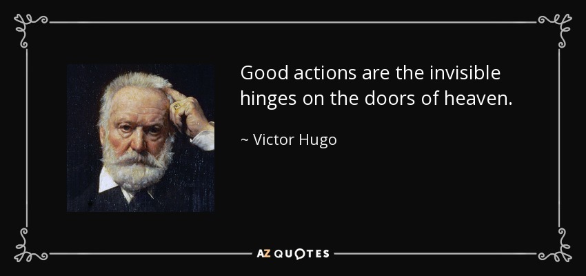 Good actions are the invisible hinges on the doors of heaven. - Victor Hugo