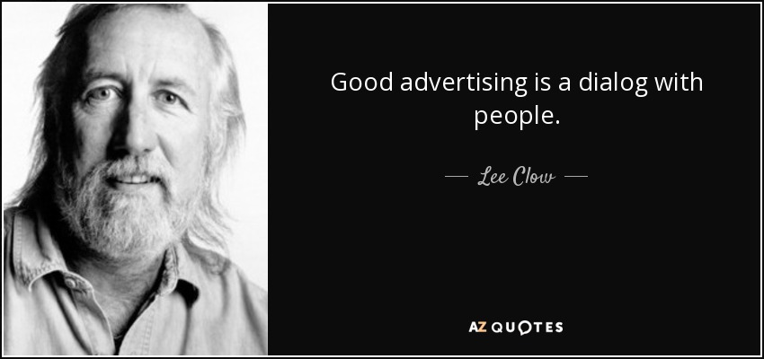 Good advertising is a dialog with people. - Lee Clow