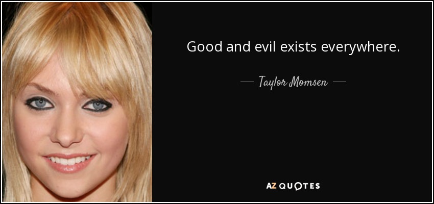 Good and evil exists everywhere. - Taylor Momsen