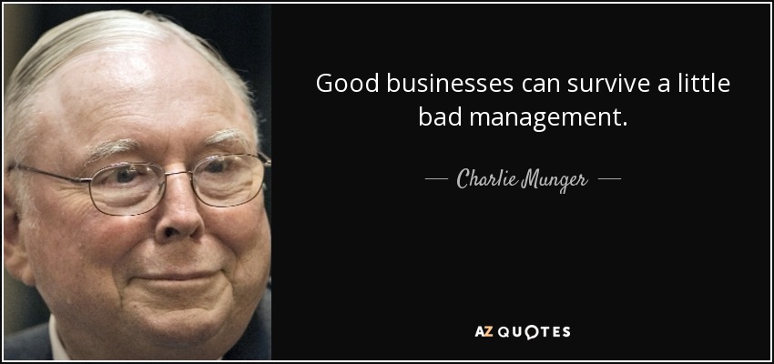 Good businesses can survive a little bad management. - Charlie Munger