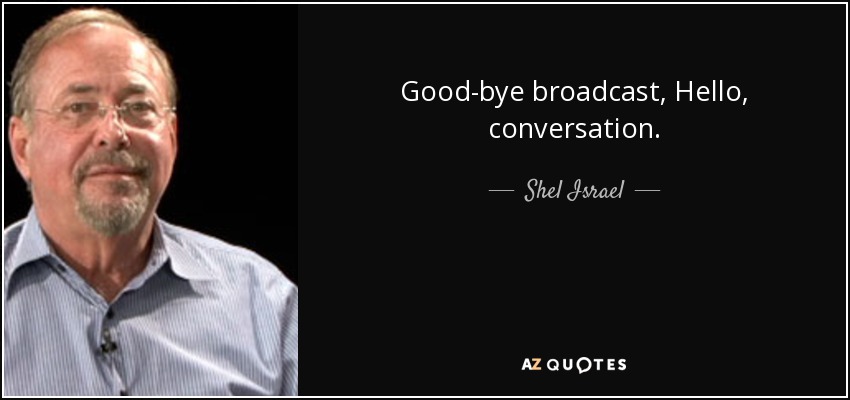 Good-bye broadcast, Hello, conversation. - Shel Israel